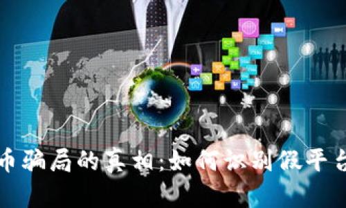 揭示数字货币骗局的真相:如何识别假平台并有效防范