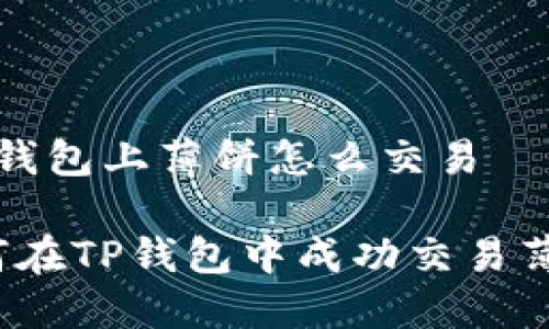 t p钱包上薄饼怎么交易
如何在TP钱包中成功交易薄饼?