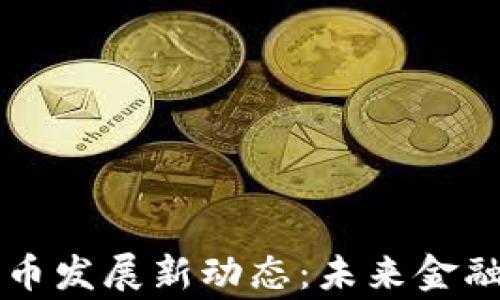 柬埔寨数字货币发展新动态:未来金融的希望与挑战
