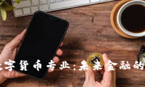 大学数字货币专业:未来金融的领航员