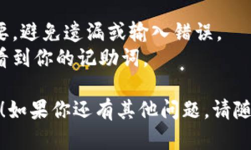 对于“记助词怎么导入钱包”的问题，我会给出一个简明的回答，帮助你了解如何将记助词导入钱包的步骤。

### 如何将记助词导入钱包

#### 步骤一：下载记助词应用程序
首先，如果你还没有下载记助词应用，请前往应用商店（如App Store或Google Play）搜索“记助词”，并按照提示下载安装。

#### 步骤二：创建或登录账户
安装完成后，打开应用程序。如果你是新用户，请按提示创建一个账户。如果你已有账户，请直接登录。

#### 步骤三：导入钱包
1. **进入钱包管理**：在应用主界面中，找到“钱包”或“资产管理”选项，点击进入。
2. **选择导入功能**：在钱包管理页面中，通常会有“导入”或“添加记助词”选项。
3. **输入记助词**：按照应用的提示，输入你之前保存的记助词。确保输入准确无误，以免影响导入成功。
4. **确认与保存**：在输入完毕后，系统可能会要求你确认信息，确认无误后，点击“保存”或“完成”。

#### 步骤四：检查导入结果
导入后，回到钱包首页，检查你的资产是否已成功添加。如有任何问题，重复以上步骤或联系客服寻求帮助。

### 小贴士
- 确保你的记助词是准确的。每个字符都很重要，避免遗漏或输入错误。
- 在安全的环境中进行操作，确保没有人可以看到你的记助词。

希望这个指南能帮助你顺利将记助词导入钱包！如果你还有其他问题，请随时询问。
