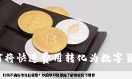 如何将快递费用转化为数字货币?