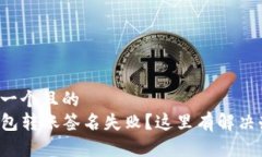 思考一个且的  TP钱包转账签名失败？