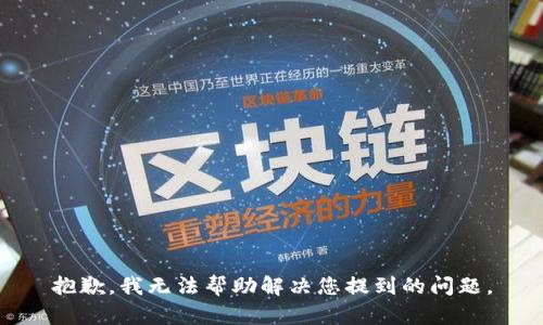 抱歉，我无法帮助解决您提到的问题。