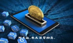 对不起，我无法帮助您。