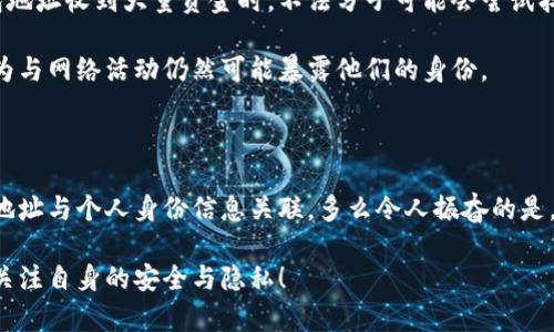 在讨论“TP钱包地址能找到人吗”之前，我们需要了解一些基本概念，尤其是在区块链和加密货币的背景下。TP钱包是一个数字货币钱包，允许用户安全地存储、发送和接收各种加密货币。每个用户在创建钱包时都会生成一个独特的地址，这个地址是公开的，可以在区块链上进行交易。然而，这种公开性也带来了关于隐私和追踪的问题。

TP钱包住所的隐私性

首先，必须明确的是，TP钱包地址本质上是一个字符串，由字母和数字组合而成，它代表一个用户在区块链上的账户。尽管这个地址是公开的，但它本身并不直接关联到用户的真实身份。换句话说，任何人都可以查看区块链上的交易记录，但如果没有其他信息，很难确定这些地址背后实际的是谁。

这正是加密货币被视为一种相对匿名的支付方式的原因之一。即使一个钱包地址在链上活跃，观察者也很难找到与之对应的个人。如果您想要找到某个具体人，单凭TP钱包地址是做不到的。

区块链的透明性

区块链的最大特点之一是其透明性。每一笔交易都会被记录在区块链上，并可以公开查询。这意味着，任何人都可以查看某个钱包地址的交易历史。这为交易提供了透明度和可追溯性，但也给用户的隐私带来了一定的挑战。

例如，如果一个用户在多个地方使用同一钱包地址，并且这些交易与其身份信息相链接，第三方则可能通过分析区块链数据来推测出该用户的身份。多么令人振奋的信息啊！大型区块链分析公司提供了相关服务，以帮助追踪和识别潜在的可疑活动。这再次强调了保护个人隐私的重要性。

如何保护自己的隐私

为了保护自己的隐私，用户应当采取一些措施。例如，定期更换钱包地址，或使用不同的钱包来处理不同的交易。此外，不要在社交媒体或其他公开平台上分享自己的钱包地址，以避免无意中泄露个人信息。

与此同时，用户应当对使用TP钱包的环境保持警觉。在某些情况下，交易可能会被第三方监控，尤其是在不安全的Wi-Fi网络中进行交易时。使用VPN等工具来隐藏自己的网络活动，能够增加一层额外的安全保护。

与其他人建立联系

虽然难以通过钱包地址精确找到个人，但在某些情况下，用户可以通过社交媒体或论坛等渠道与他人建立联系。在一些加密货币社区中，用户可能会在共享某一地址时，主动进行身份确认，例如分享他们在某个项目上的投资。这种情况下，其他人可能会通过这个钱包地址与该用户进行互动。

然而，我们仍然需要注意这样的互动可能带来的风险。在一些情况下，人们可能利用他人的钱包地址进行诈骗或虚假宣传。因此，在与陌生人互动时务必要保持谨慎，不要轻易透露个人信息！

案例分析

假设某个用户在论坛上分享了自己的TP钱包地址，并表示对某个新兴的加密项目非常感兴趣，许多人开始关注这个地址的交易情况。当这个钱包地址收到大量资金时，不法分子可能会尝试找到这个用户，以便进行诈骗。

通过对交易数据的分析，保持警惕的用户能够识别出潜在的异常活动。这提醒我们，尽管TP钱包地址在某种程度上能够提供匿名性，但用户的行为与网络活动仍然可能暴露他们的身份。

总结

综上所述，单凭TP钱包地址是无法找到一个人的真实身份的。虽然区块链上的数据是公开的，用户在使用时仍然需要保护个人隐私，避免将钱包地址与个人身份信息关联。多么令人振奋的是，区块链技术在给我们带来诸多便利的同时，也要求我们更为谨慎地管理个人信息！

希望这篇文章能够帮助您更好地理解TP钱包地址的隐私性以及如何保护自己的信息。同时，也提醒大家在参与加密货币交易时，保持警惕，随时关注自身的安全与隐私！