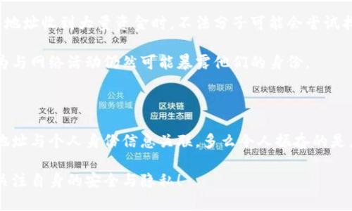 在讨论“TP钱包地址能找到人吗”之前，我们需要了解一些基本概念，尤其是在区块链和加密货币的背景下。TP钱包是一个数字货币钱包，允许用户安全地存储、发送和接收各种加密货币。每个用户在创建钱包时都会生成一个独特的地址，这个地址是公开的，可以在区块链上进行交易。然而，这种公开性也带来了关于隐私和追踪的问题。

TP钱包住所的隐私性

首先，必须明确的是，TP钱包地址本质上是一个字符串，由字母和数字组合而成，它代表一个用户在区块链上的账户。尽管这个地址是公开的，但它本身并不直接关联到用户的真实身份。换句话说，任何人都可以查看区块链上的交易记录，但如果没有其他信息，很难确定这些地址背后实际的是谁。

这正是加密货币被视为一种相对匿名的支付方式的原因之一。即使一个钱包地址在链上活跃，观察者也很难找到与之对应的个人。如果您想要找到某个具体人，单凭TP钱包地址是做不到的。

区块链的透明性

区块链的最大特点之一是其透明性。每一笔交易都会被记录在区块链上，并可以公开查询。这意味着，任何人都可以查看某个钱包地址的交易历史。这为交易提供了透明度和可追溯性，但也给用户的隐私带来了一定的挑战。

例如，如果一个用户在多个地方使用同一钱包地址，并且这些交易与其身份信息相链接，第三方则可能通过分析区块链数据来推测出该用户的身份。多么令人振奋的信息啊！大型区块链分析公司提供了相关服务，以帮助追踪和识别潜在的可疑活动。这再次强调了保护个人隐私的重要性。

如何保护自己的隐私

为了保护自己的隐私，用户应当采取一些措施。例如，定期更换钱包地址，或使用不同的钱包来处理不同的交易。此外，不要在社交媒体或其他公开平台上分享自己的钱包地址，以避免无意中泄露个人信息。

与此同时，用户应当对使用TP钱包的环境保持警觉。在某些情况下，交易可能会被第三方监控，尤其是在不安全的Wi-Fi网络中进行交易时。使用VPN等工具来隐藏自己的网络活动，能够增加一层额外的安全保护。

与其他人建立联系

虽然难以通过钱包地址精确找到个人，但在某些情况下，用户可以通过社交媒体或论坛等渠道与他人建立联系。在一些加密货币社区中，用户可能会在共享某一地址时，主动进行身份确认，例如分享他们在某个项目上的投资。这种情况下，其他人可能会通过这个钱包地址与该用户进行互动。

然而，我们仍然需要注意这样的互动可能带来的风险。在一些情况下，人们可能利用他人的钱包地址进行诈骗或虚假宣传。因此，在与陌生人互动时务必要保持谨慎，不要轻易透露个人信息！

案例分析

假设某个用户在论坛上分享了自己的TP钱包地址，并表示对某个新兴的加密项目非常感兴趣，许多人开始关注这个地址的交易情况。当这个钱包地址收到大量资金时，不法分子可能会尝试找到这个用户，以便进行诈骗。

通过对交易数据的分析，保持警惕的用户能够识别出潜在的异常活动。这提醒我们，尽管TP钱包地址在某种程度上能够提供匿名性，但用户的行为与网络活动仍然可能暴露他们的身份。

总结

综上所述，单凭TP钱包地址是无法找到一个人的真实身份的。虽然区块链上的数据是公开的，用户在使用时仍然需要保护个人隐私，避免将钱包地址与个人身份信息关联。多么令人振奋的是，区块链技术在给我们带来诸多便利的同时，也要求我们更为谨慎地管理个人信息！

希望这篇文章能够帮助您更好地理解TP钱包地址的隐私性以及如何保护自己的信息。同时，也提醒大家在参与加密货币交易时，保持警惕，随时关注自身的安全与隐私！