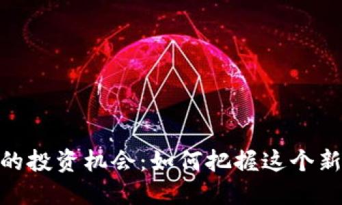 数字货币带来的投资机会:如何把握这个新兴领域的机遇