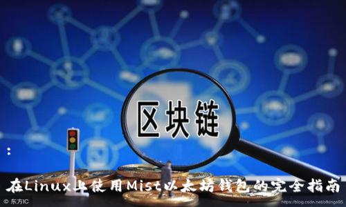 :
在Linux上使用Mist以太坊钱包的完全指南