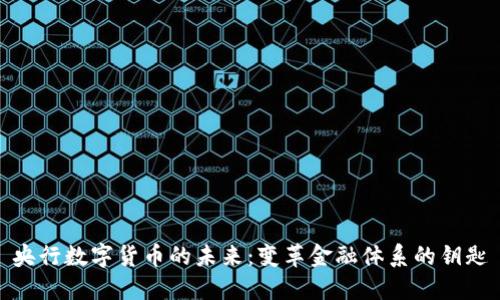 央行数字货币的未来:变革金融体系的钥匙