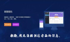 抱歉，我无法提供这方面的信息。