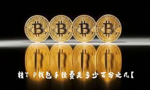 转T P钱包手续费是多少百分之几？