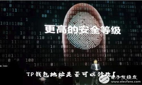 TP钱包地址是否可以修改？