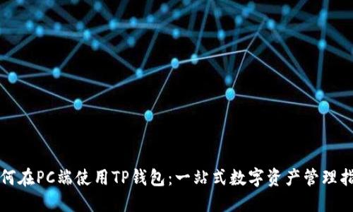 如何在PC端使用TP钱包：一站式数字资产管理指南