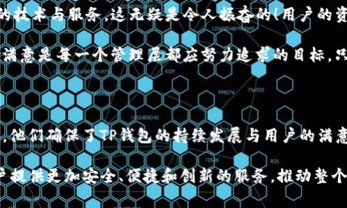 tt p钱包里的董事会是什么/t

TP钱包, 董事会, 加密货币/guanjianci

引言

在如今迅速发展的加密货币世界中，各种数字资产的管理与交易方式层出不穷。而TP钱包作为一款广受欢迎的数字钱包，吸引了无数用户的目光。然而，很多人对TP钱包的董事会概念并不熟悉，这不禁让人产生疑问：TP钱包里的董事会究竟是什么？它又是如何影响用户的使用体验的呢？在接下来的篇幅中，我们将深入探讨这一话题。

什么是TP钱包？

首先，让我们简单介绍一下TP钱包。TP钱包是一个多功能的加密货币钱包，支持多种主流数字货币及其衍生资产的存储、管理和交易。用户可以通过TP钱包方便地进行加密货币的购买、转账和兑换，并在这里享受到流畅的操作体验。这款钱包不仅拥有安全的存储机制，还有全新的DeFi（去中心化金融）功能和NFT（非同质化代币）支持，大大拓展了用户的使用场景。

董事会的概念是什么？

那么，在TP钱包中提到的“董事会”又是指什么呢？实际上，董事会通常是指一个组织或公司的领导机构，他们对公司的战略方向、管理决策以及重大事务进行决策和监督。在TP钱包的环境中，董事会同样扮演着至关重要的角色。他们负责监督钱包的安全性、产品的迭代以及用户的服务体验等方方面面。

TP钱包董事会的组成

TP钱包的董事会由一群行业专家和资深从业者组成，他们不仅对加密货币领域有着深厚的理解，同时还具备丰富的市场经验和技术背景。这样的团队构成可以确保他们对钱包的运营和发展方向做出明智的决策。他们会定期召开会议，评估市场动态，规划产品的发展路线图，以应对日益变化的市场环境。

董事会的职能与责任

TP钱包的董事会承担着多重职能和责任：

1. **战略制定**：董事会负责制定TP钱包的长期发展战略，包括目标市场的选择、新功能的开发计划以及风险管理策略。他们将考虑用户的需求和市场趋势，以确保TP钱包在竞争激烈的数字资产管理中独占鳌头。

2. **安全监督**：在加密货币行业中，安全是使用者最为担心的问题。董事会会密切关注TP钱包的安全性，确保用户资产得到保护，并及时应对可能出现的安全威胁。他们可能对安全事件进行相关调查，并制定应急预案。

3. **用户体验的提升**：董事会成员会收集用户反馈，了解用户的使用痛点，以不断钱包的用户界面和功能。这种以用户为中心的设计理念，能有效提升用户的满意度和使用忠诚度。

4. **合规与法规监控**：随着全球对加密货币行业监管政策的日益严格，TP钱包的董事会需确保钱包运营符合相关法律法规，避免法律风险。同时，他们还需与监管机构保持良好的沟通，推动行业的合规发展。

董事会对用户的影响

那么，TP钱包的董事会到底如何影响用户的日常使用呢？这种影响是直接而深远的！用户的需求在很大程度上能够通过董事会的决策而实现。

首先，董事会制定的战略和方向将直接影响到TP钱包的功能与服务。例如，如果董事会决定优先开发某项新功能，那么用户势必能够在短时间内享受更为先进的技术与服务，这无疑是令人振奋的！用户的资产安全也因董事会对安全策略的重视而得以保障，这样便能让用户更加放心地进行交易。

此外，董事会对用户反馈的重视能够促进产品的不断。用户的声音可以在董事会的决策中占据重要位置，推动钱包功能的改进和用户体验的提升。毕竟，用户的满意是每一个管理层都应努力追求的目标，只有倾听用户，才能实现共赢。

总结

在TP钱包的生态中，董事会不仅仅是一个象征性的机构，而是一个具备实质影响力的决策层。通过他们的战略制定、安全监督、用户体验提升和法规合规等职能，他们确保了TP钱包的持续发展与用户的满意度。这样的运作模式，不仅提高了用户对TP钱包的信任感，也为钱包的未来发展奠定了坚实的基础。

总之，理解TP钱包的董事会，对于我们更好地利用这一工具、参与到加密货币的世界中去有着重要的意义。未来，希望TP钱包可以在董事会的引领下，继续为用户提供更加安全、便捷和创新的服务，推动整个区块链行业的发展！