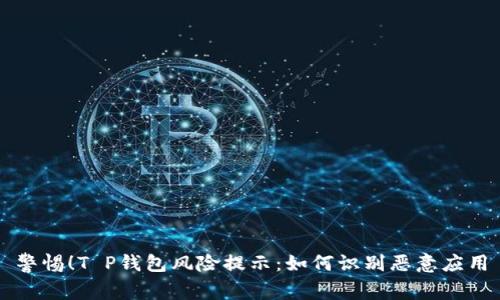 警惕！T P钱包风险提示：如何识别恶意应用