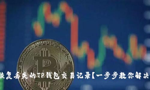如何恢复丢失的TP钱包交易记录？一步步教你解决困扰！