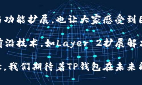 TP钱包的发布时间和背景

TP钱包，全称为“Trust Pro Wallet”，是一款支持多种区块链资产管理的钱包应用。TP钱包最早是在2019年上线的。它的推出标志着加密数字货币钱包发展领域迈上了一个新台阶。这款钱包不仅为用户提供了安全、便捷的数字资产管理工具，还支持多种主流公链和丰富的DeFi功能。

TP钱包的特点

TP钱包具备多项独特功能，使其在众多数字钱包中脱颖而出：

strong1. 多链支持/strong
TP钱包支持以太坊、波场、EOS等多个区块链资产的存储和管理，让用户可以轻松玩转各种数字货币。这样的多链支持，使得用户不再需要下载多个钱包应用，极大地方便了跨链操作。

strong2. 安全性/strong
TP钱包采用了多重安全机制，确保用户的资产安全。私钥由用户自己掌控，避免了集中管理带来的安全隐患。同时，TP钱包还提供了备份与临时冷钱包功能，用户可以根据自己的需求选择安全方式。

strong3. 用户友好的界面/strong
TP钱包的用户界面设计简约而功能齐全，即便是新手用户也能很快上手。钱包内所有功能一目了然，无需繁琐的操作步骤，使用户在管理资产时的体验更加流畅。

TP钱包的生态与发展

TP钱包自上线以来，逐渐布局了丰富的生态系统，努力与区块链项目方建立合作关系，推动更多优质项目的落地。

strong1. DApp的支持/strong
TP钱包不仅仅是一个钱包，它还是一个去中心化应用（DApp）的聚合平台。用户可以在钱包内直接访问各种DApp，不论是DeFi项目、NFT市场还是其他区块链应用，一应俱全！

strong2. 社区建设/strong
TP钱包注重用户社区的建立与维护，定期举行线上线下活动，并通过社交平台与用户保持紧密联系。这种与用户的互动，不仅提高了用户黏性，还推动了产品迭代与生态的共建。多么令人振奋！

strong3. 教育与推广/strong
为了帮助区块链与数字货币，以更好地使用TP钱包，团队还推出了丰富的教育资源。这些教育内容包括线上课程、指南以及关于区块链的最新资讯，让用户在轻松了解技术的同时，提升自身的金融知识。

用户评价与未来展望

用户对TP钱包普遍给予了积极的评价，许多人认为其在安全性和用户体验上的表现都相当出色。此外，TP钱包较为频繁的更新与功能扩展，也让大家感受到团队对于产品的持续关注与。

展望未来，TP钱包有望继续深化与更多区块链项目的合作，增强其在DeFi和NFT市场中的竞争力。同时，团队也在探索引入更多前沿技术，如Layer 2扩展解决方案，为用户提供更加快速高效的交易体验！

总结来说，TP钱包的发布不仅为用户提供了一个安全、便捷的资产管理工具，更为推动区块链技术的应用与发展做出了积极贡献。我们期待着TP钱包在未来能带给我们更多的惊喜与便利！