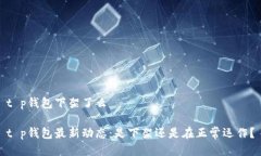 t p钱包下架了么t p钱包最新动态：是下