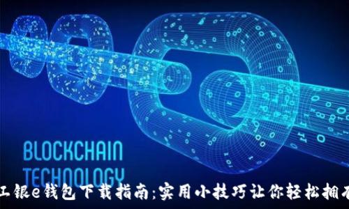   
工银e钱包下载指南：实用小技巧让你轻松拥有