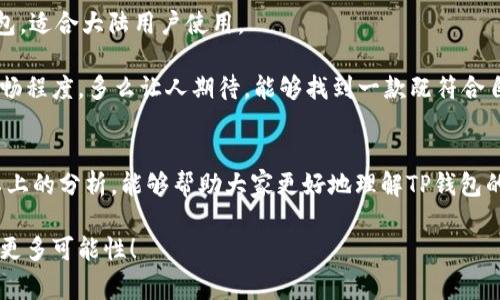 TP钱包（TP Wallet）是一款提供多功能区块链钱包服务的应用，旨在为用户带来安全、便捷的数字资产管理体验。然而，针对“TP钱包是否支持大陆用户”的问题，情况可能会有所复杂。在接下来的内容中，我们将深入探讨TP钱包的功能、适用范围及其对大陆用户的影响，从而为大家提供一个清晰的视角。

一、TP钱包的基本介绍
TP钱包是一款支持多种虚拟货币的钱包应用，用户可以通过这款钱包进行数字货币的存储、转账、交易等多项功能。它不仅支持以太坊、比特币等主流币种，还支持各种ERC-20代币，为用户提供了极大的便利。多么令人振奋！在这个数字货币日益普及的时代，拥有一个安全可靠的钱包是每个投资者必不可少的工具。

二、TP钱包的主要功能
TP钱包拥有许多出色的功能，包括但不限于：
ul
    listrong安全性：/strongTP钱包采用了高级加密技术，为用户的数字资产提供了强有力的安全保障。/li
    listrong多币种支持：/strong用户能够在一个钱包中管理多种不同类型的虚拟货币，最大化了资产管理的灵活性。/li
    listrong用户友好的界面：/strongTP钱包设计，用户可以轻松上手，随时随地管理自己的数字资产。/li
    listrong去中心化：/strong用户完全掌控自己的私钥，增强了资产的安全性和隐私性。/li
/ul

三、TP钱包对大陆用户的支持状况
随着数字货币的迅猛发展，许多大陆用户对数字资产的管理表现出了浓厚的兴趣。然而，由于中国政府对虚拟货币的严格监管政策，很多钱包和交易所并不支持大陆用户。这不免引发了大家对TP钱包在这方面的支持状况的关注。

在实用层面，TP钱包并没有明确声明不支持大陆用户，然而，使用体验可能受限。由于政策环境的原因，某些功能可能在大陆地区无法正常使用。例如，用户在进行代币交易或兑换时，可能面临网络不稳定或无法连接的情况。对于大陆用户来说，可能会感受到一定的障碍，这在一定程度上影响了使用的便利性。

四、使用TP钱包的注意事项
尽管TP钱包相对安全可靠，但用户在使用时仍需注意以下几点：
ul
    listrong了解法规：/strong用户务必要了解当地的法律法规，确保自己的操作合法合规，避免不必要的法律风险。/li
    listrong保护私钥：/strong私钥是用户资产的唯一保障，务必妥善保管，避免泄露。/li
    listrong定期更新：/strong定期检查钱包应用的更新，确保使用最新版以获取最新的安全和功能。/li
/ul

五、大陆用户的 alternativas
对于大陆用户，如果TP钱包的使用受限，还可以考虑其他一些目前相对稳定且认可度高的钱包。例如，strongImToken/strong，这是一款支持多种数字币种的钱包，适合大陆用户使用。

在选择钱包时，用户应根据个人的需求、可用的交易对手和用户体验等因素进行全面考虑。毕竟，选择合适的钱包不仅影响资产的安全性，也关系到日常交易的顺畅程度。多么让人期待，能够找到一款既符合自己需求又安全可靠的数字钱包！

六、结论
TP钱包作为一款功能丰富的数字货币钱包，虽然在大陆用户的支持上可能存在一些限制，但其优越的安全性与多样的功能仍对很多用户具有吸引力。希望通过以上的分析，能够帮助大家更好地理解TP钱包的特点与局限，从而在符合自身需求的情况下，做出更合适的选择！无论如何，在数字资产管理的道路上，安全始终是最重要的，所有用户都应谨慎对待自己的资产。

无论你是刚刚踏入数字货币世界的新手，还是经验丰富的老手，了解自己的工具是成功的第一步。希望大家能够在这个充满挑战与机会的领域中，勇往直前，探索更多可能性！