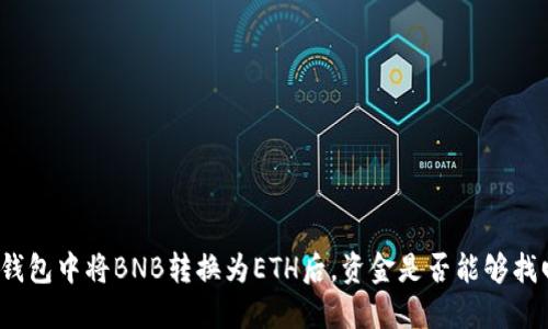 TP钱包中将BNB转换为ETH后，资金是否能够找回？
