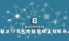 如何解决TP钱包跨链转账未到账的问题