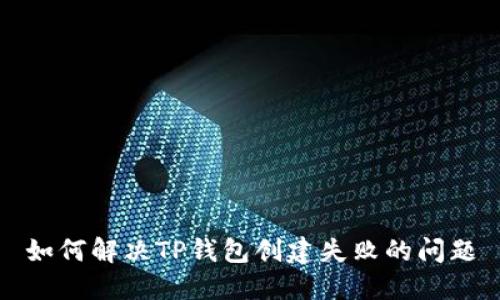 如何解决TP钱包创建失败的问题