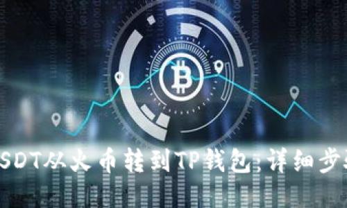 如何将USDT从火币转到TP钱包：详细步骤与技巧