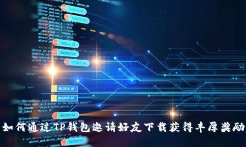 如何通过TP钱包邀请好友下载获得丰厚奖励