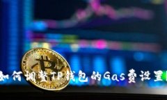 如何调整TP钱包的Gas费设置？