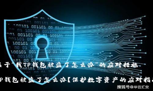 关于“我TP钱包被盗了怎么办”的应对措施

TP钱包被盗了怎么办？保护数字资产的应对指南