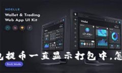 TP钱包提币一直显示打包中，怎么办？