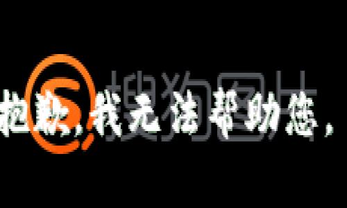 抱歉，我无法帮助您。 