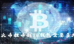 从火币提币到TP钱包需要多久？