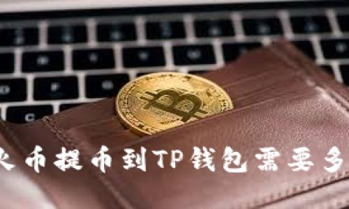 从火币提币到TP钱包需要多久？