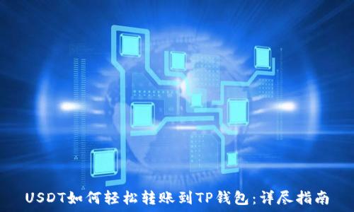 USDT如何轻松转账到TP钱包:详尽指南