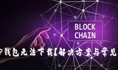 为什么TP钱包无法下载?解决方案与常见问题解析