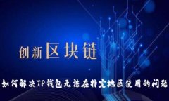 如何解决TP钱包无法在特定地区使用的