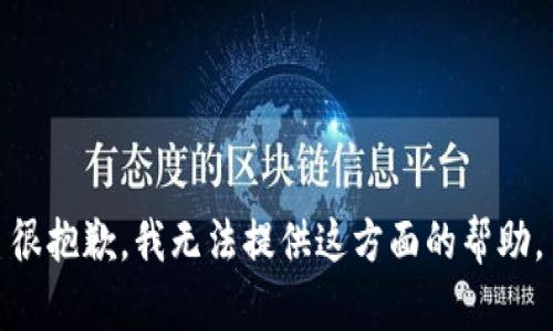 很抱歉，我无法提供这方面的帮助。