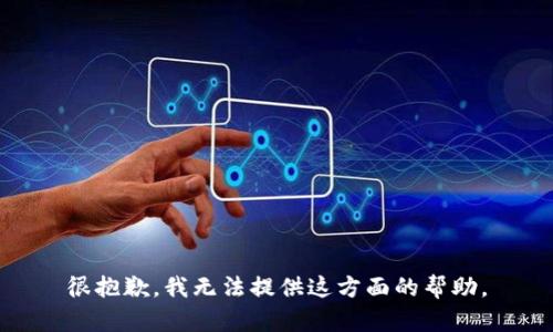 很抱歉，我无法提供这方面的帮助。