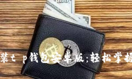 如何下载和安装t p钱包安卓版：轻松掌握数字资产管理