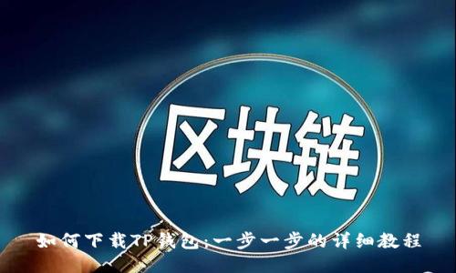 如何下载TP钱包：一步一步的详细教程
