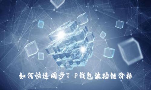 如何快速同步T P钱包波场链价格